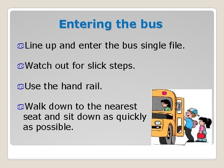 Entering the bus a. Line up and enter the bus single file. a. Watch