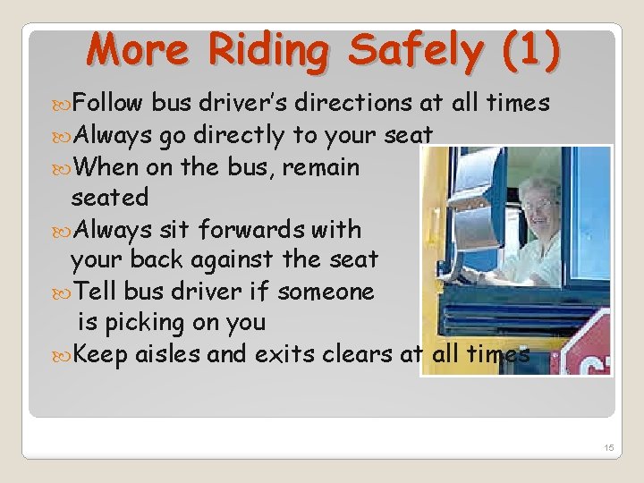 More Riding Safely (1) Follow bus driver’s directions at all times Always go directly