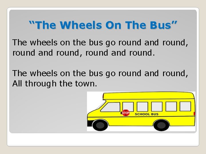 “The Wheels On The Bus” The wheels on the bus go round and round,