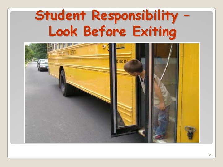 Student Responsibility – Look Before Exiting 20 