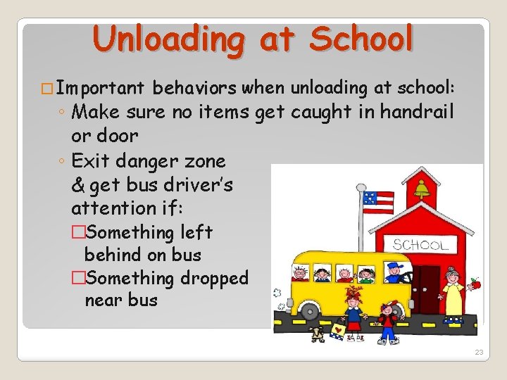 Unloading at School � Important behaviors when unloading at school: ◦ Make sure no