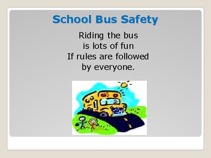 School Bus Safety Riding the bus is lots of fun If rules are followed