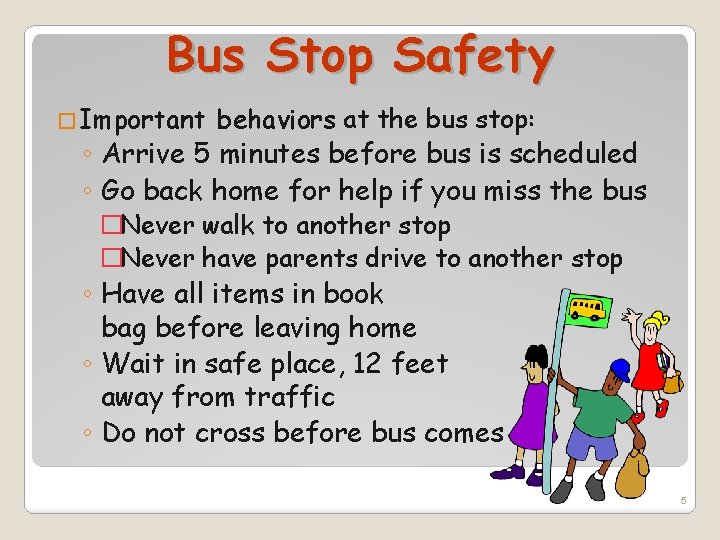 Bus Stop Safety � Important behaviors at the bus stop: ◦ Arrive 5 minutes