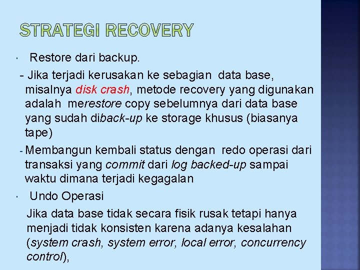 Restore dari backup. - Jika terjadi kerusakan ke sebagian data base, misalnya disk crash,