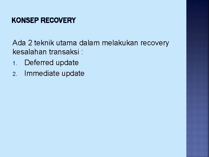 KONSEP RECOVERY Ada 2 teknik utama dalam melakukan recovery kesalahan transaksi : 1. Deferred