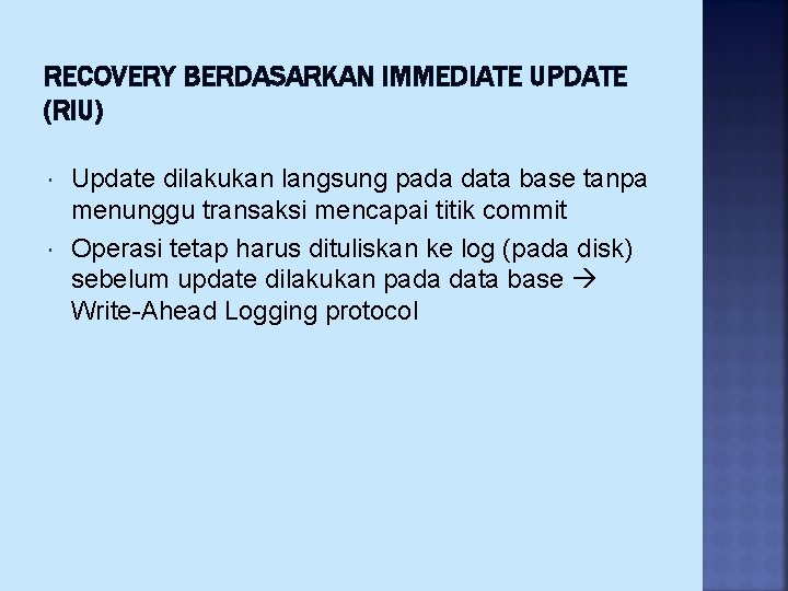RECOVERY BERDASARKAN IMMEDIATE UPDATE (RIU) Update dilakukan langsung pada data base tanpa menunggu transaksi