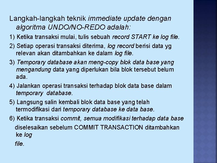 Langkah-langkah teknik immediate update dengan algoritma UNDO/NO-REDO adalah: 1) Ketika transaksi mulai, tulis sebuah