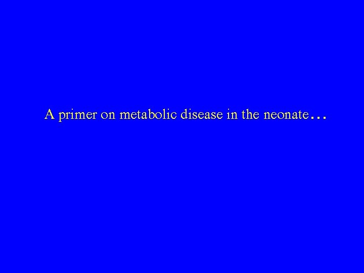 A primer on metabolic disease in the neonate. . . 