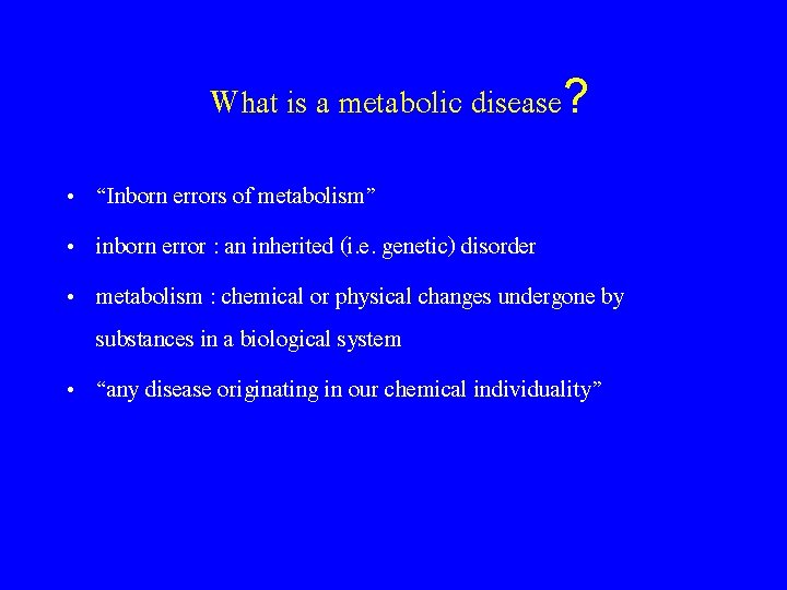 What is a metabolic disease? • “Inborn errors of metabolism” • inborn error :