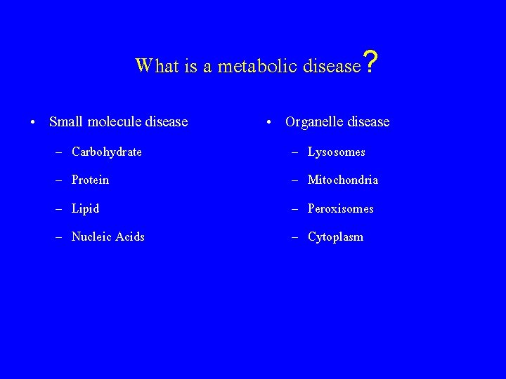 What is a metabolic disease? • Small molecule disease – – Carbohydrate Protein Lipid