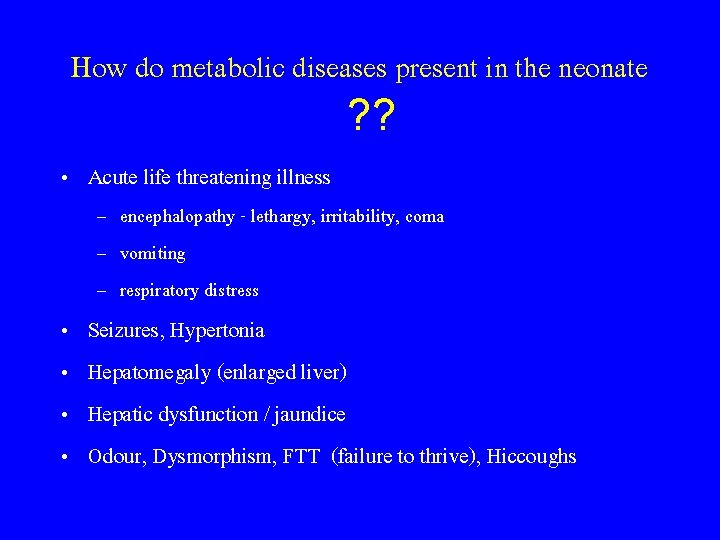 How do metabolic diseases present in the neonate ? ? • Acute life threatening