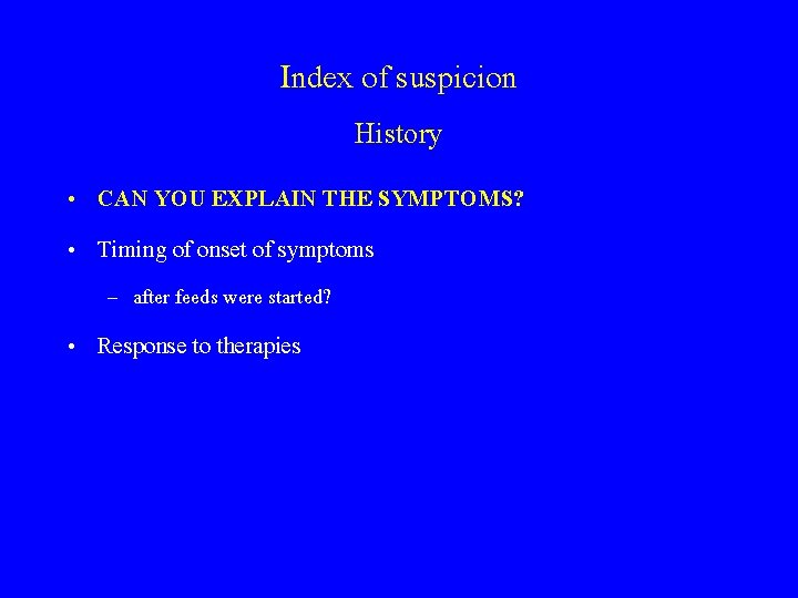 Index of suspicion History • CAN YOU EXPLAIN THE SYMPTOMS? • Timing of onset