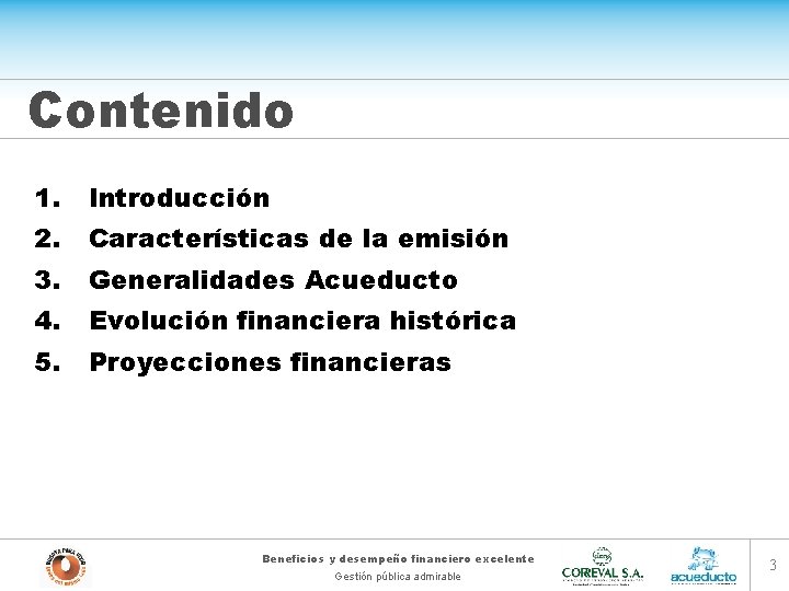 Contenido 1. Introducción 2. Características de la emisión 3. Generalidades Acueducto 4. Evolución financiera