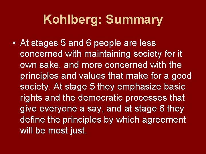 Kohlberg: Summary • At stages 5 and 6 people are less concerned with maintaining