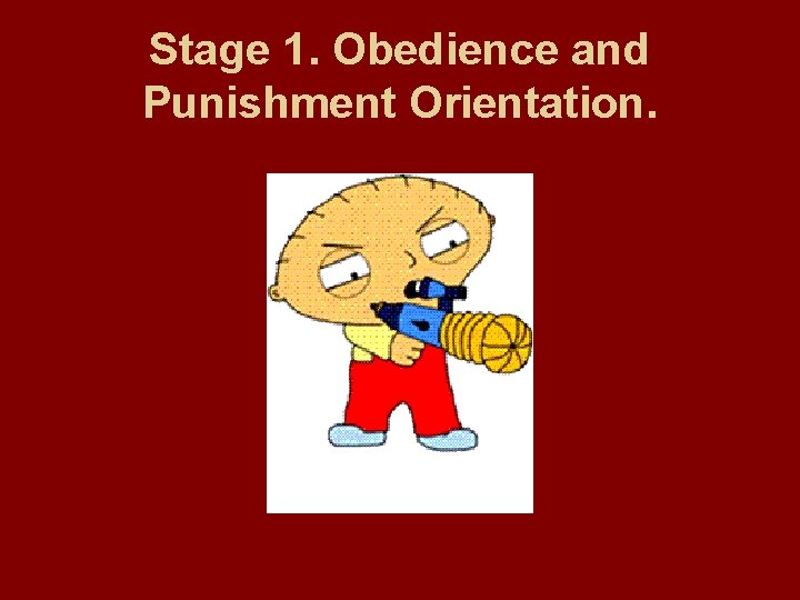 Stage 1. Obedience and Punishment Orientation. 