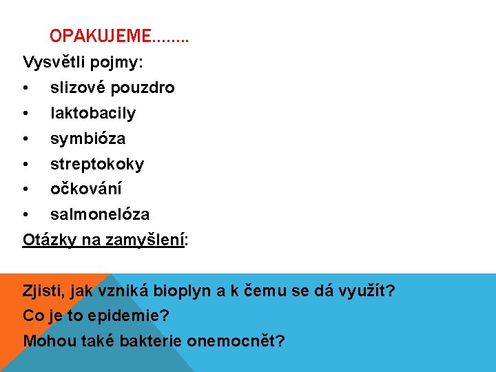 OPAKUJEME……. . Vysvětli pojmy: • slizové pouzdro • laktobacily • symbióza • streptokoky •