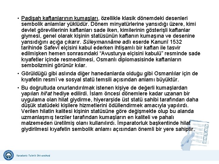  • Padişah kaftanlarının kumaşları, özellikle klasik dönemdeki desenleri sembolik anlamlar yüklüdür. Dönem minyatürlerine