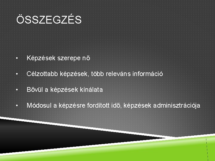 ÖSSZEGZÉS • Képzések szerepe nő • Célzottabb képzések, több releváns információ • Bővül a
