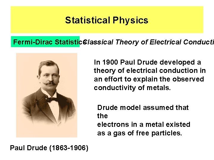 Statistical Physics Fermi-Dirac Statistics Classical Theory of Electrical Conducti In 1900 Paul Drude developed