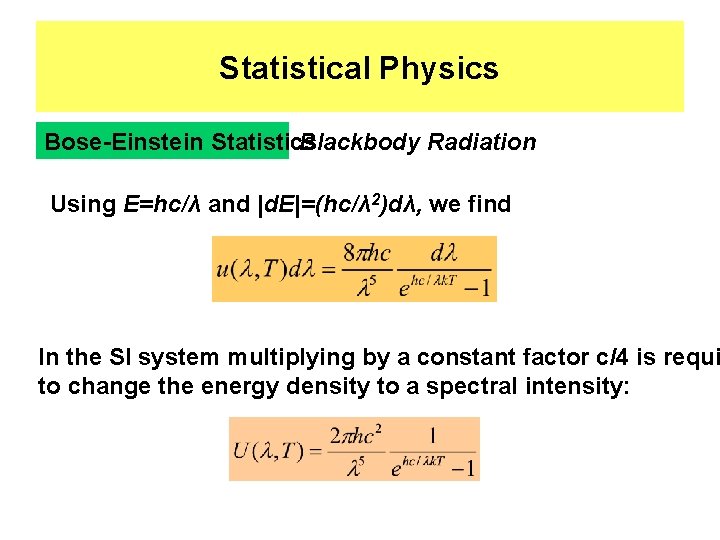 Statistical Physics Bose-Einstein Statistics Blackbody Radiation Using E=hc/λ and |d. E|=(hc/λ 2)dλ, we find