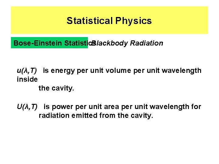 Statistical Physics Bose-Einstein Statistics Blackbody Radiation u(λ, T) is energy per unit volume per