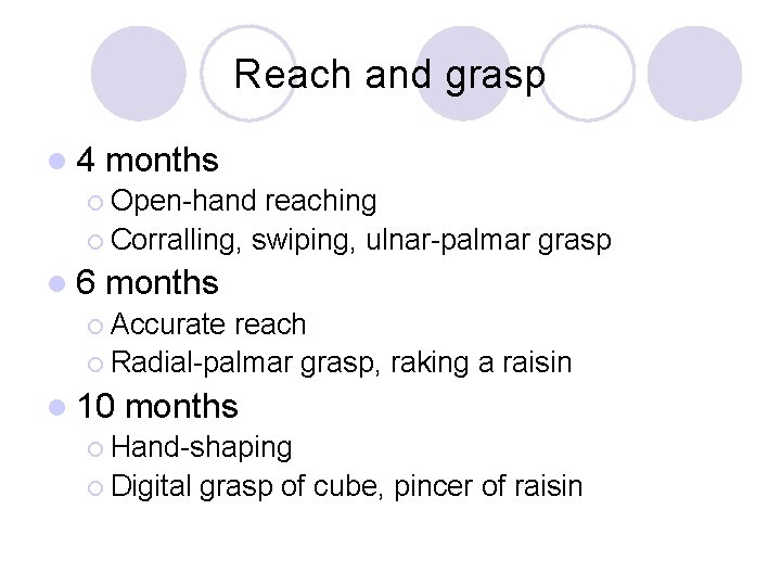 Reach and grasp l 4 months ¡ Open-hand reaching ¡ Corralling, swiping, ulnar-palmar grasp