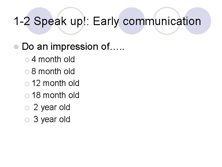 1 -2 Speak up!: Early communication l Do ¡ 4 an impression of…. .