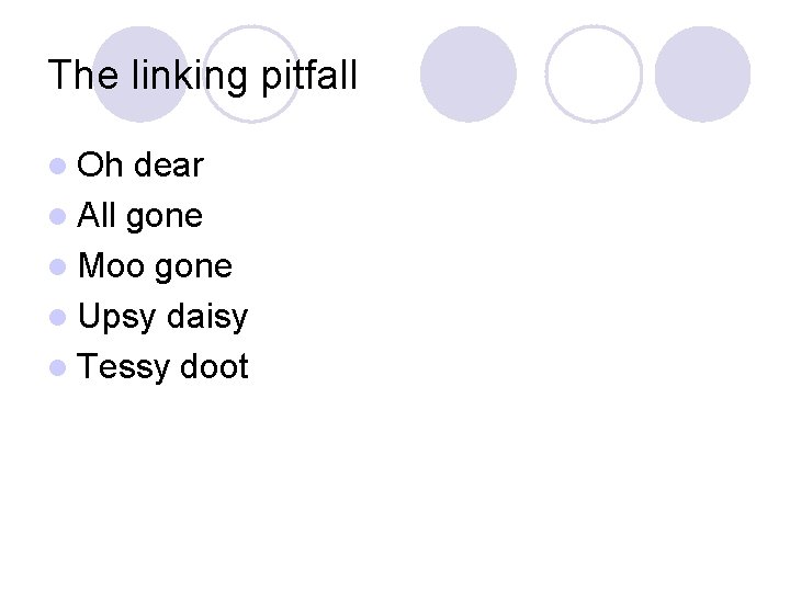 The linking pitfall l Oh dear l All gone l Moo gone l Upsy