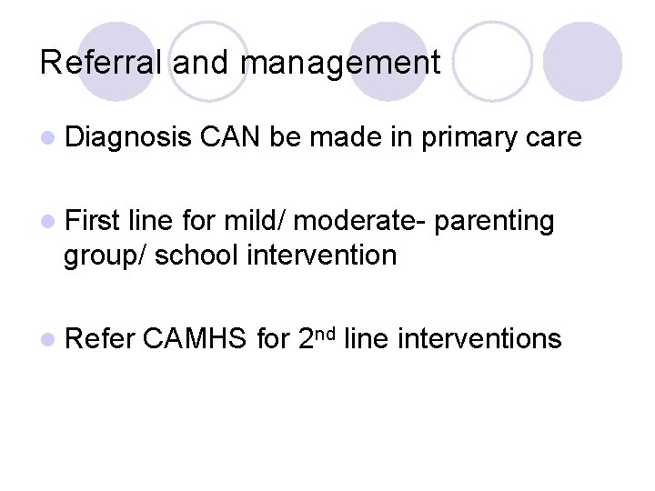 Referral and management l Diagnosis CAN be made in primary care l First line