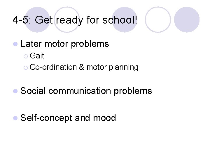 4 -5: Get ready for school! l Later motor problems ¡ Gait ¡ Co-ordination