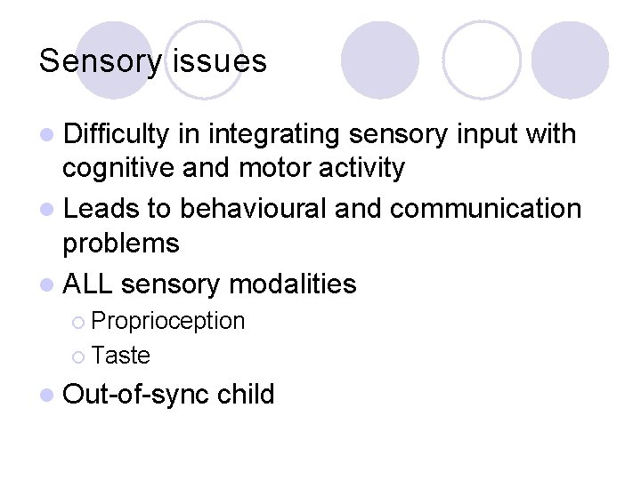 Sensory issues l Difficulty in integrating sensory input with cognitive and motor activity l