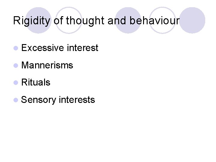 Rigidity of thought and behaviour l Excessive interest l Mannerisms l Rituals l Sensory