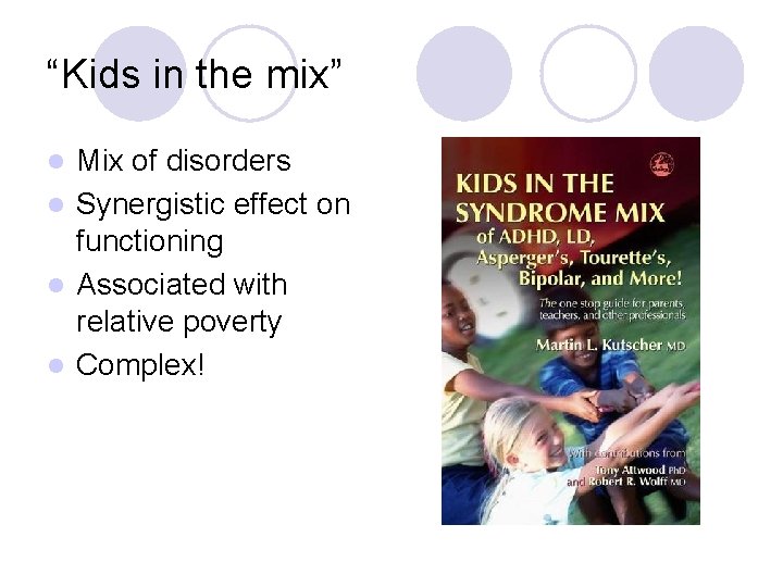 “Kids in the mix” Mix of disorders l Synergistic effect on functioning l Associated