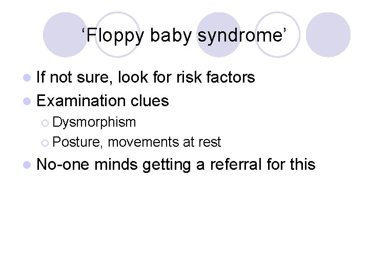 ‘Floppy baby syndrome’ l If not sure, look for risk factors l Examination clues