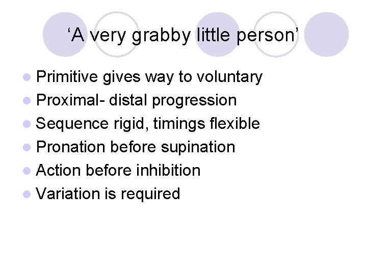 ‘A very grabby little person’ l Primitive gives way to voluntary l Proximal- distal