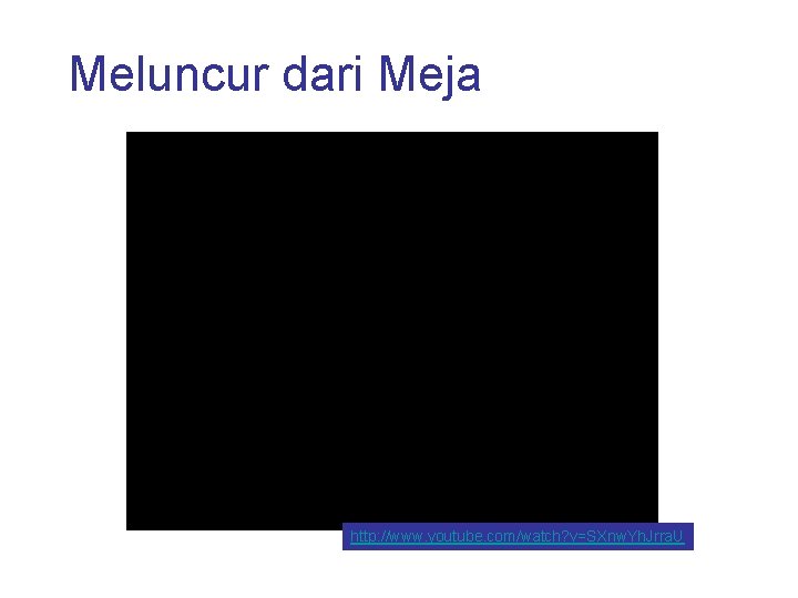 Meluncur dari Meja http: //www. youtube. com/watch? v=SXnw. Yh. Jrra. U 