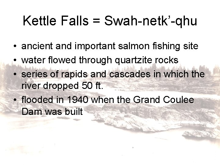 Kettle Falls = Swah-netk’-qhu • ancient and important salmon fishing site • water flowed