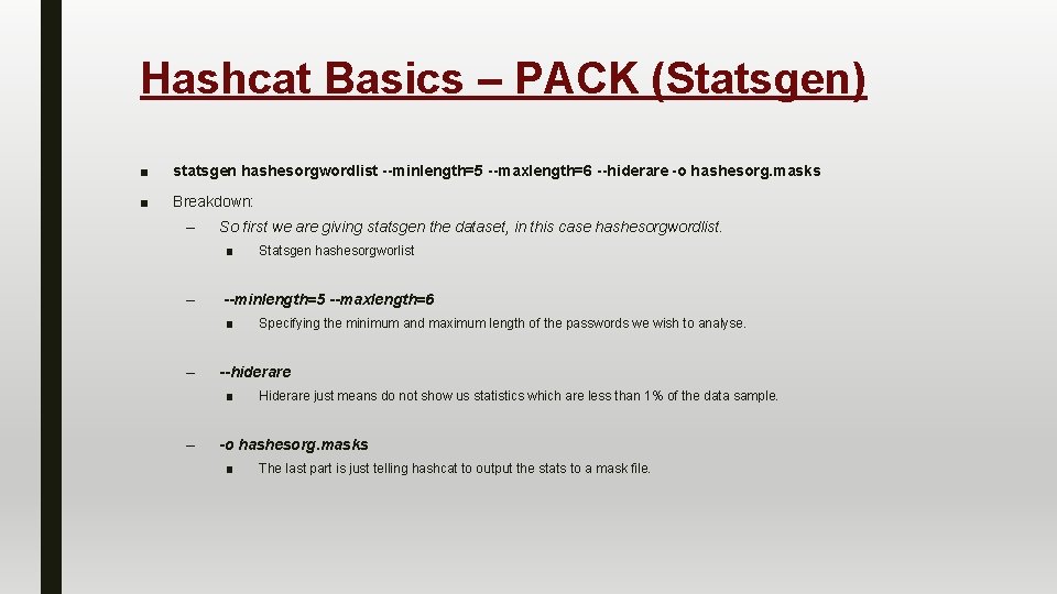 Hashcat Basics – PACK (Statsgen) ■ statsgen hashesorgwordlist --minlength=5 --maxlength=6 --hiderare -o hashesorg. masks