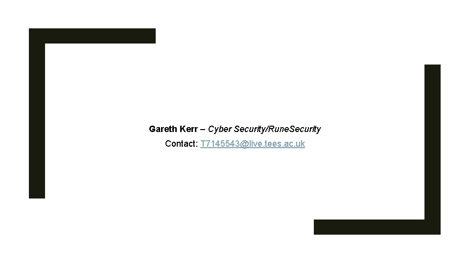 Gareth Kerr – Cyber Security/Rune. Security Contact: T 7145543@live. tees. ac. uk 