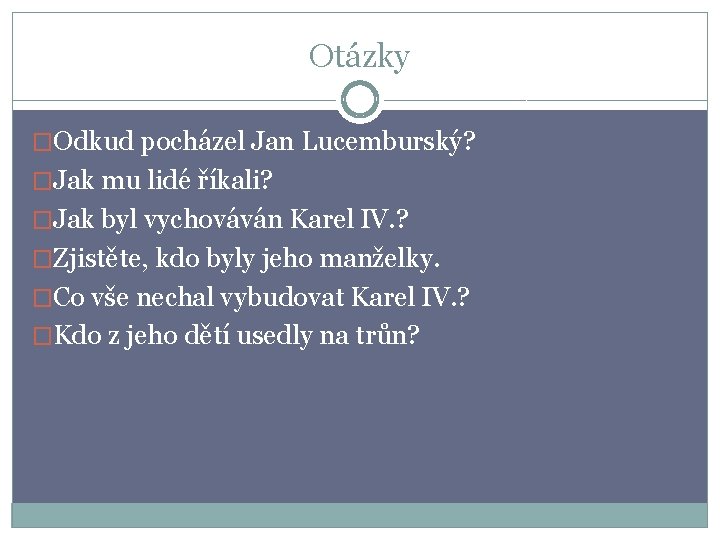 Otázky �Odkud pocházel Jan Lucemburský? �Jak mu lidé říkali? �Jak byl vychováván Karel IV.