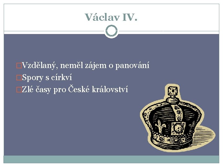 Václav IV. �Vzdělaný, neměl zájem o panování �Spory s církví �Zlé časy pro České