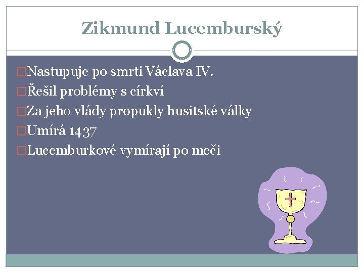 Zikmund Lucemburský �Nastupuje po smrti Václava IV. �Řešil problémy s církví �Za jeho vlády