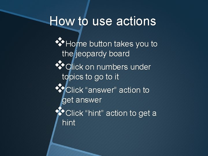 How to use actions v. Home button takes you to the jeopardy board v.