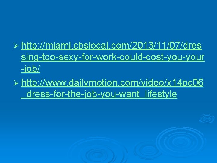 Ø http: //miami. cbslocal. com/2013/11/07/dres sing-too-sexy-for-work-could-cost-your -job/ Ø http: //www. dailymotion. com/video/x 14 pc