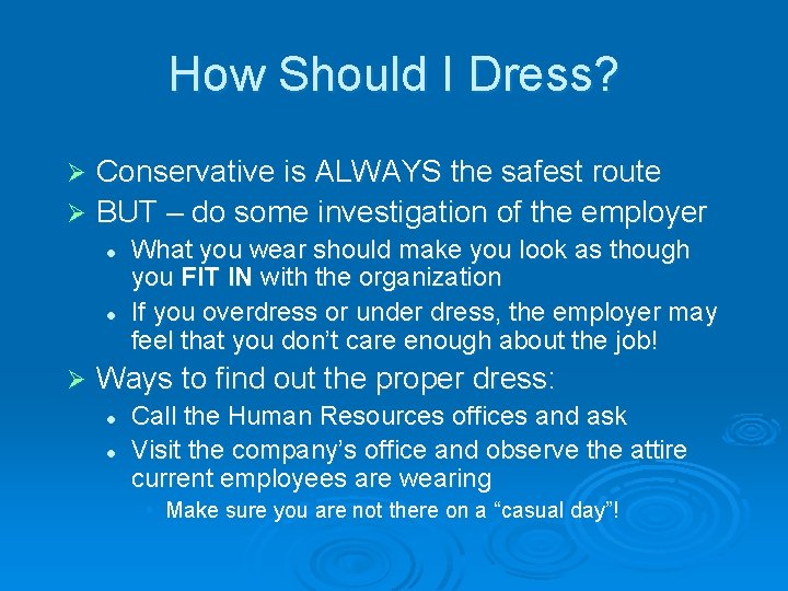 How Should I Dress? Conservative is ALWAYS the safest route Ø BUT – do