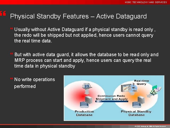 } HSBC TECHNOLOGY AND SERVICES Physical Standby Features – Active Dataguard } Usually without