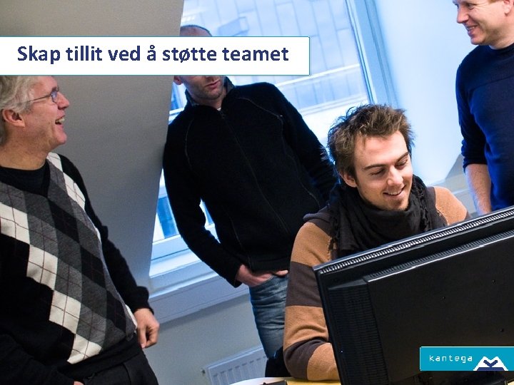 Skap tillit ved å støtte teamet 