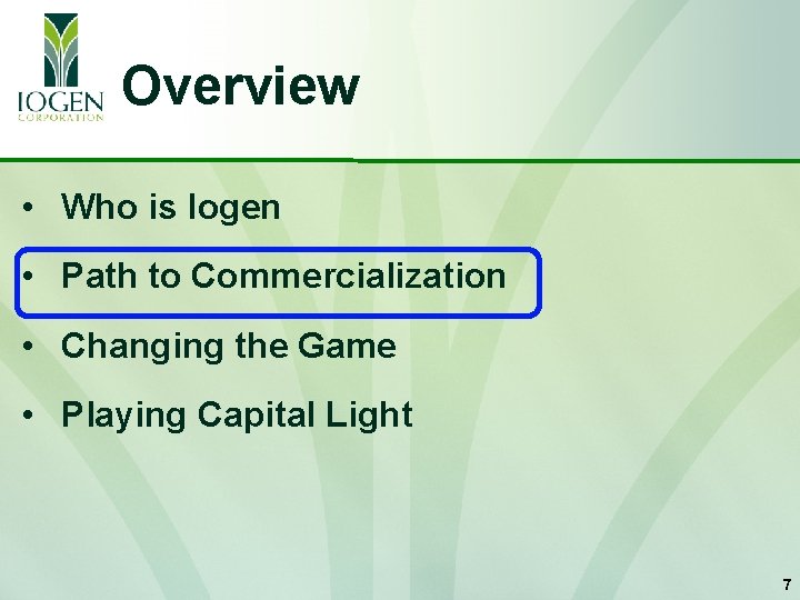 Overview • Who is Iogen • Path to Commercialization • Changing the Game •