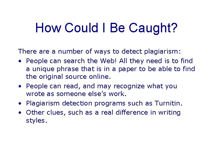 How Could I Be Caught? There a number of ways to detect plagiarism: •