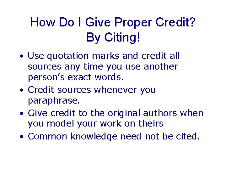 How Do I Give Proper Credit? By Citing! • Use quotation marks and credit